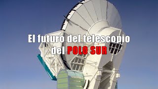 El futuro del Telescopio del Polo Sur