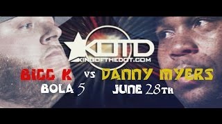 KOTD - #BOLA5 - JUNE 28TH - BIGG K vs DANNY MYERS