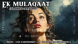 Ek Mulaqaat | Ek Mulaqaat Slowed+Reverb | Ek Mulaqaat Slowed & Reverb | Ek Mulaqaat Lofi | T-series