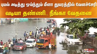 புயல் அடித்து ஓய்ந்தும் மீளா துயரத்தில் வேளச்சேரி.  வடியா தண்ணி .. நீங்கா வேதனை