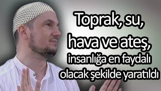 Toprak, su, hava ve ateş, insanlığa en faydalı olacak şekilde yaratıldı! / Kerem Önder