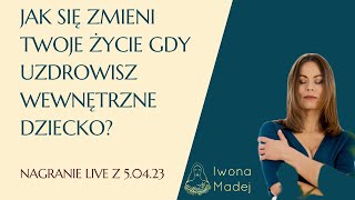 Jak się zmieni Twoje życie gdy uzdrowisz wewnętrzne dziecko.