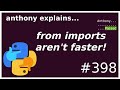 from imports aren't faster! (beginner - intermediate) anthony explains #398