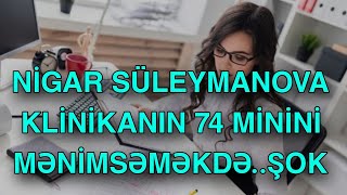 NİGAR SÜLEYMANOVA  KLİNİKANIN 74 MİNİNİ MƏNİMSƏMƏKDƏ..