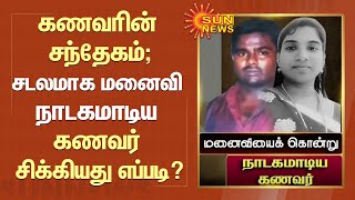 கணவரின் சந்தேகத்தால் மனைவியின் பரிதாப நிலை... நாடகமாடிய கணவர் சிக்கியது எப்படி? | Sun News