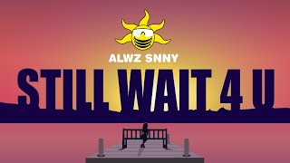 ALWZ SNNY - Still Wait 4u (Official Music Video)