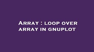 Array : loop over array in gnuplot