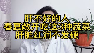 肝不好的人，春夏敞开吃这3种蔬菜，肝脏红润不发硬