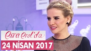 Esra Erol'da 24 Nisan 2017 Pazartesi - Tek Parça