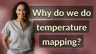 Why do we do temperature mapping?