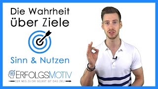 Die Wahrheit über Ziele: Welchen Sinn und Nutzen hat ein Ziel überhaupt?