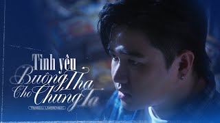 Trungg I.U x Lâm Bảo Ngọc - TÌNH YÊU BUÔNG THA CHO CHÚNG TA - Official Music Video [ENG SUB]