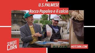 U.S.PALMESE | Rocco Papaleo e il calcio | HOT CORN