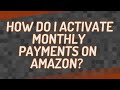 How do I activate monthly payments on Amazon?