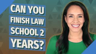 Can you finish law school 2 years?