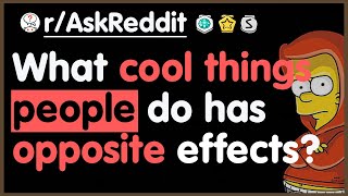 What cool things do people do that has the opposite effect?  || Reddit Tales - r/AskReddit