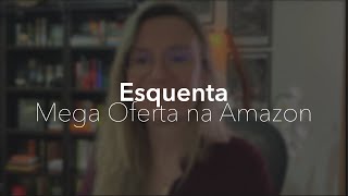 Esquenta Mega Oferta na Amazon! \\o/