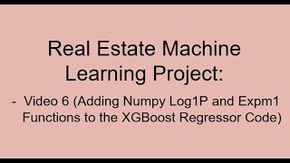 Real Estate Machine Learning Video6: Adding Numpy Log1p and Expm1 Functions to the Regressor Code