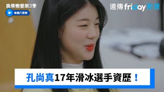 孔尚真17年滑冰選手資歷！曾擔任國家代表_《換乘戀愛第3季》第6集_friDay影音韓綜線上看