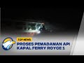 Informasi Terkini Terkait Kebakaran Kapal Ferry Royce 1