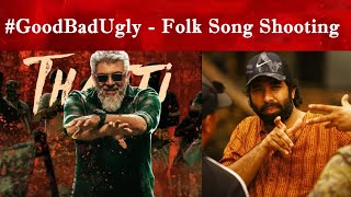 GoodBadUgly - Folk Song Shooting Video | Ajith Kumar | Nayanthara | Adhik Ravichandran | Dsp