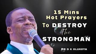 15 Minutes HOT PRAYERS TO  DESTROY THE STRONGMAN || DR D.K OLUKOYA