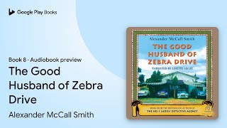 The Good Husband of Zebra Drive by Alexander McCall Smith · Audiobook preview