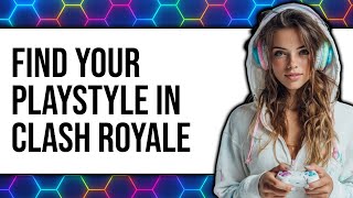 How To Find Your Playstyle In Clash Royale 2025 - Full Guide