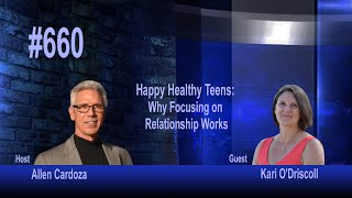 Ep. 660 - Happy Healthy Teens: Why Focusing on Relationship Works | Kari O'Driscoll