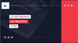Problem 872 Leaf Similar Trees - Explained in Python