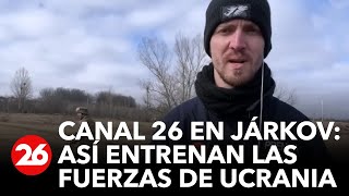 CANAL 26 EN VIVO DESDE UCRANIA | Así entrenan los soldados ucranianos en Járkov