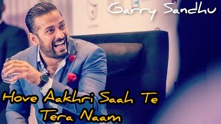 Hove Aakhri Saah Te Tera Naam - Garry Sandhu Full  Song