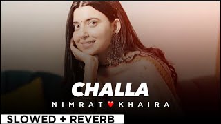 CHALLA By NIMRAT KHAIRA💍❤️ (slowed + reverb ) 🕊️💫 | Punjabi Song 🔥