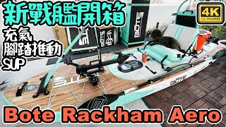 Bote Rackham Aero｜ 充氣 腳踏推動 SUP｜ 釣魚新戰艦開箱   4K