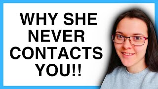 WHY SHE NEVER CONTACTS YOU!