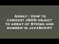 Array : How to convert JSON object to array of String and number in JavaScript