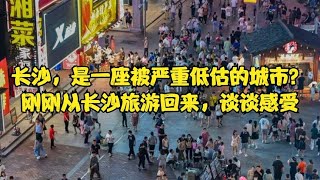 长沙，是一座被严重低估的城市？刚刚从长沙旅游回来，谈谈感受！