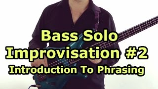 Bass Solo Improvisation Lesson #2 - Introduction To Phrasing