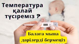 Температураны қалай түсіреміз| Балаға мына дәрілерді бермеңіз