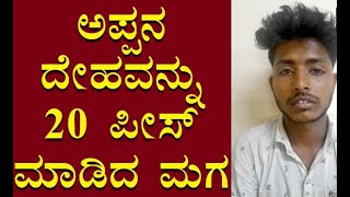 ಅಪ್ಪನ ದೇಹವನ್ನು 20 ಪೀಸ್ ಮಾಡಿದ ಮಗ//Son chopped his father into 20 pieces