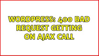 Wordpress: 400 Bad Request getting on AJAX Call (2 Solutions!!)