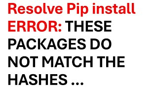 Resolve Pip Install ERROR: These packages do not match the hashes from the requirements file