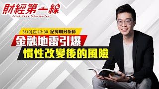 【財經第一線】20230310／金融地雷引爆 慣性改變後的風險