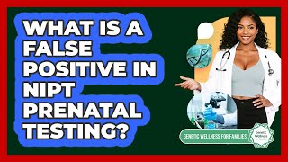 What Is A False Positive In NIPT Prenatal Testing? - Genetic Wellness for Families