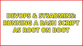 DevOps & SysAdmins: Running a bash script as root on boot (4 Solutions!!)