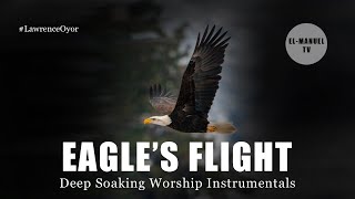 Deep Soaking Worship Instrumentals - Eagle's Flight | Min. Lawrence Oyor | Deep Prayer Instrumentals
