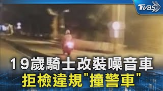 19歲騎士改裝噪音車 拒檢違規「撞警車」｜TVBS新聞 @TVBSNEWS02