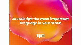 JavaScript: the most important language in your stack - Laurie Voss