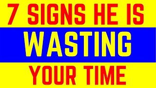 Seven Signs A Guy Is Wasting Your Time | How To Find Your Ideal Man