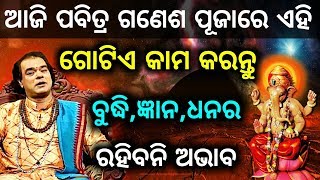 ଆଜି ପବିତ୍ର ଗଣେଶ ପୂଜାରେ କରିଦିଅନ୍ତୁ ଏହି ଗୋଟିଏ କାମ ବୁଦ୍ଧି,ଜ୍ଞାନ, ଧନର ରହିବନି ଅଭାବ #Ganesha_Puja_2018